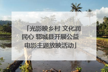 光影映乡村 文化润民心 郓城县开展公益电影主题放映活动