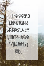 全省第31期初级技术经纪人培训班在新余学院举行(图)