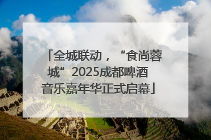 全城联动，“食尚蓉城”2025成都啤酒音乐嘉年华正式启幕