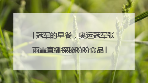 冠军的早餐，奥运冠军张雨霏直播探秘盼盼食品