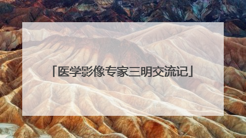 医学影像专家三明交流记