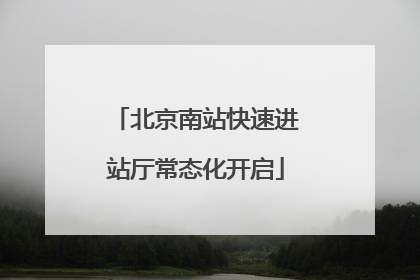 北京南站快速进站厅常态化开启