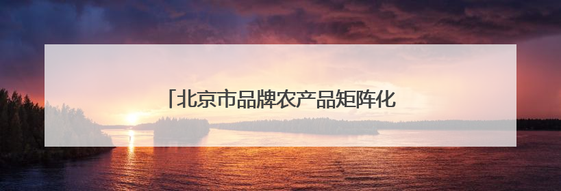 北京市品牌农产品矩阵化溯源直播活动成功举办