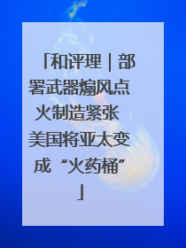 和评理｜部署武器煽风点火制造紧张 美国将亚太变成“火药桶”