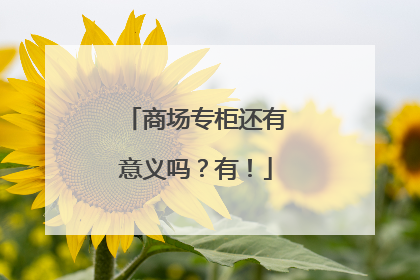 商场专柜还有意义吗？有！