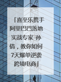 喜至乐携手阿里巴巴落地实战专家-孙倩，教你如何7天爆单逆袭跨境电商