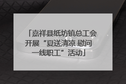 嘉祥县纸坊镇总工会开展“夏送清凉 慰问一线职工”活动