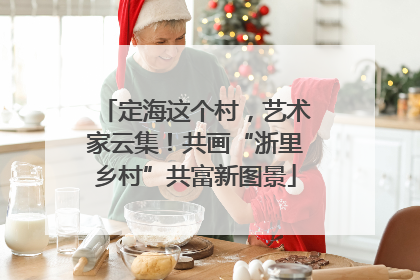 定海这个村，艺术家云集！共画“浙里乡村”共富新图景