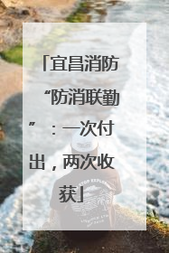 宜昌消防“防消联勤”：一次付出，两次收获