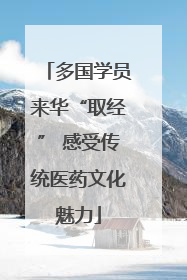 多国学员来华“取经” 感受传统医药文化魅力