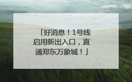 好消息！1号线启用新出入口，直通郑东万象城！