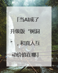 当AI成了升级版“树洞”，和真人互动价值在哪