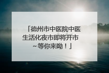 德州市中医院中医生活化夜市即将开市～等你来呦！