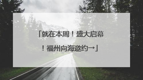 就在本周！盛大启幕！福州向海邀约→