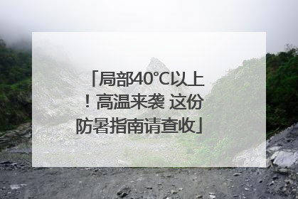 局部40℃以上！高温来袭 这份防暑指南请查收