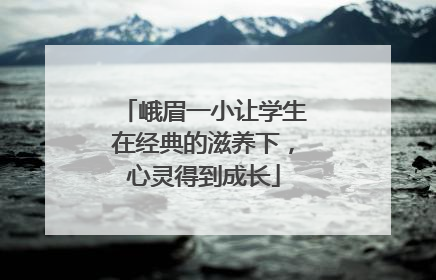 峨眉一小让学生在经典的滋养下，心灵得到成长
