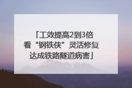 工效提高2到3倍 看“钢铁侠”灵活修复达成铁路隧道病害