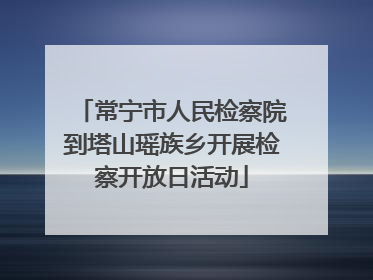 常宁市人民检察院到塔山瑶族乡开展检察开放日活动