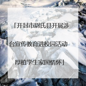 开封市尉氏县开展涉台宣传教育进校园活动 厚植学生家国情怀