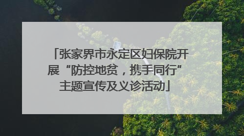 张家界市永定区妇保院开展“防控地贫，携手同行”主题宣传及义诊活动