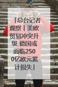 总台记者观察丨美欧贸易冲突升级 德国或面临2500亿欧元累计损失