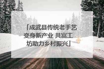 成武县传统老手艺变身新产业 共富工坊助力乡村振兴