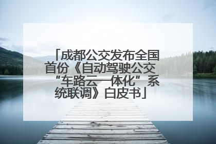 成都公交发布全国首份《自动驾驶公交“车路云一体化”系统联调》白皮书
