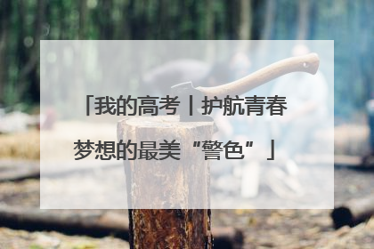 我的高考丨护航青春梦想的最美“警色”