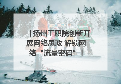 扬州工职院创新开展网络思政 解锁网络“流量密码”