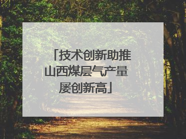 技术创新助推山西煤层气产量屡创新高