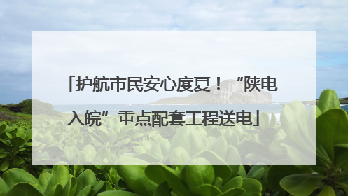 护航市民安心度夏！“陕电入皖”重点配套工程送电