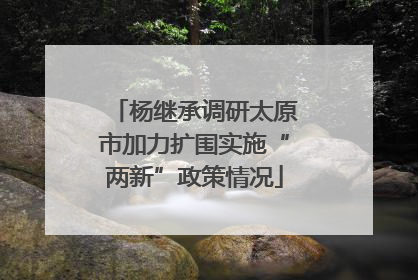 杨继承调研太原市加力扩围实施“两新”政策情况