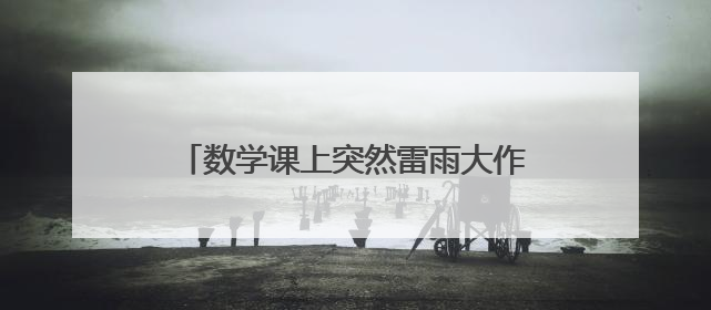 数学课上突然雷雨大作，老师灵机一动……