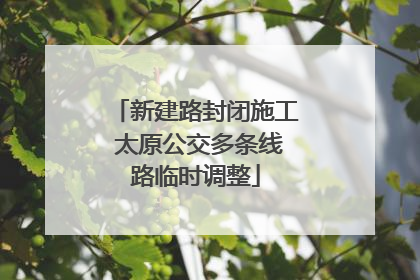 新建路封闭施工 太原公交多条线路临时调整