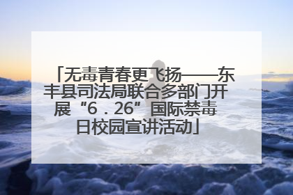 无毒青春更飞扬——东丰县司法局联合多部门开展“6．26”国际禁毒日校园宣讲活动
