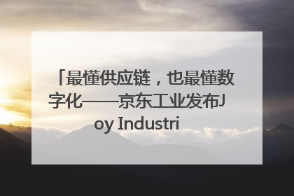 最懂供应链，也最懂数字化——京东工业发布Joy Industrial 重塑工业未来