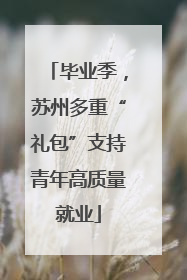 毕业季，苏州多重“礼包”支持青年高质量就业