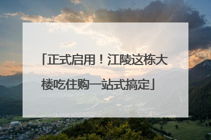 正式启用！江陵这栋大楼吃住购一站式搞定