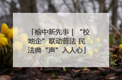 榆中新先事｜“校地企”联动普法 民法典“声”入人心