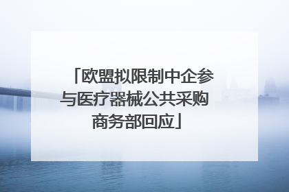 欧盟拟限制中企参与医疗器械公共采购 商务部回应