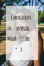 潍坊昌邑市：农机轰鸣战“三夏”