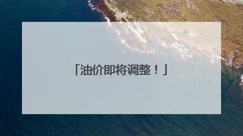 油价即将调整！