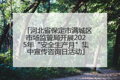 河北省保定市满城区市场监管局开展2025年“安全生产月”集中宣传咨询日活动