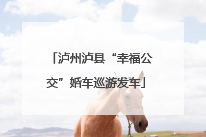 泸州泸县“幸福公交”婚车巡游发车