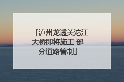 泸州龙透关沱江大桥即将施工 部分道路管制