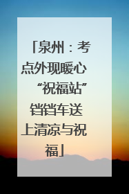泉州：考点外现暖心“祝福站” 铛铛车送上清凉与祝福