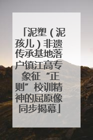 泥塑（泥孩儿）非遗传承基地落户镇江高专 象征“正则”校训精神的屈原像同步揭幕