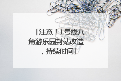 注意！1号线八角游乐园封站改造，持续时间