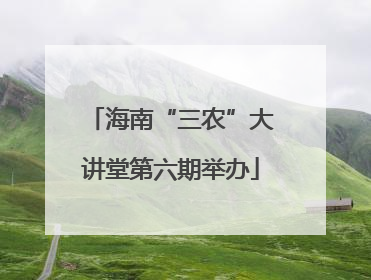 海南“三农”大讲堂第六期举办