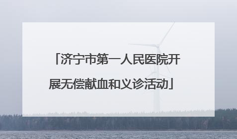 济宁市第一人民医院开展无偿献血和义诊活动